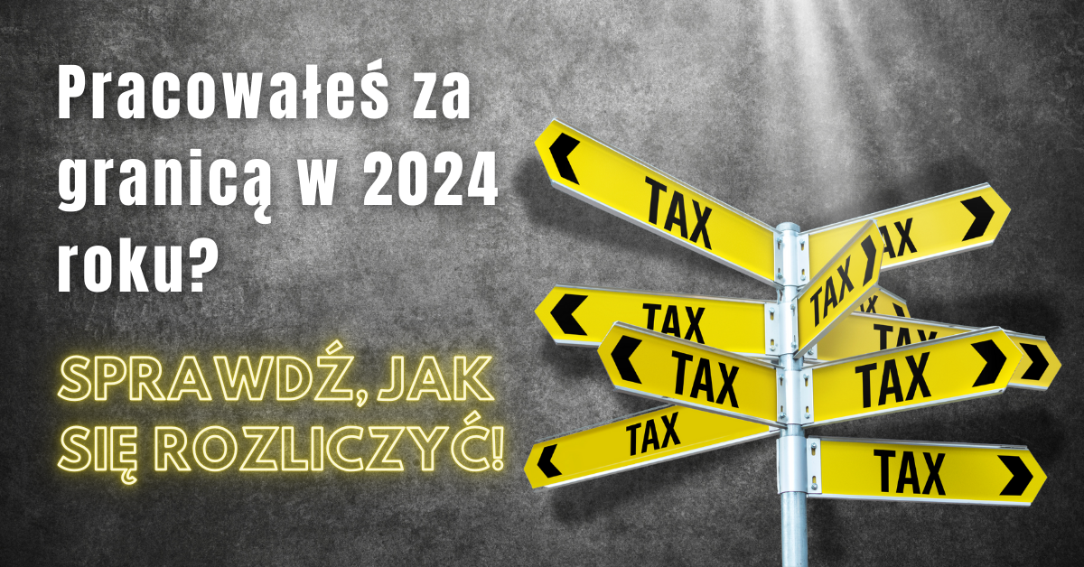 Pracowałeś za granicą w 2024 roku? Sprawdź, jak rozliczyć swoje przychody