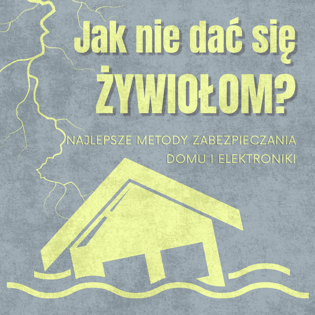 Jak nie dać się żywiołom? Najlepsze metody zabezpieczania domu i elektroniki