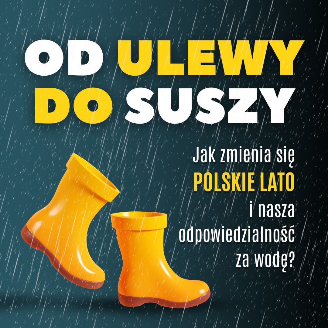 Od ulewy do suszy. Jak zmienia się polskie lato i nasza odpowiedzialność za wodę?
