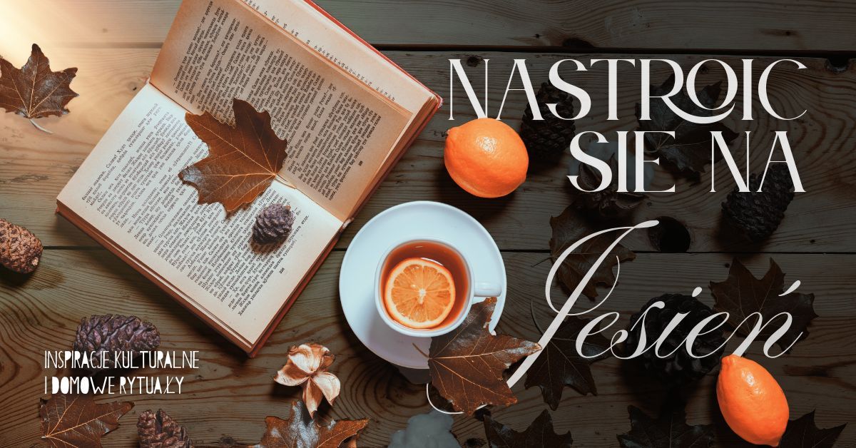 Jesień z lekkością – inspiracje kulturalne i przytulne zwyczaje