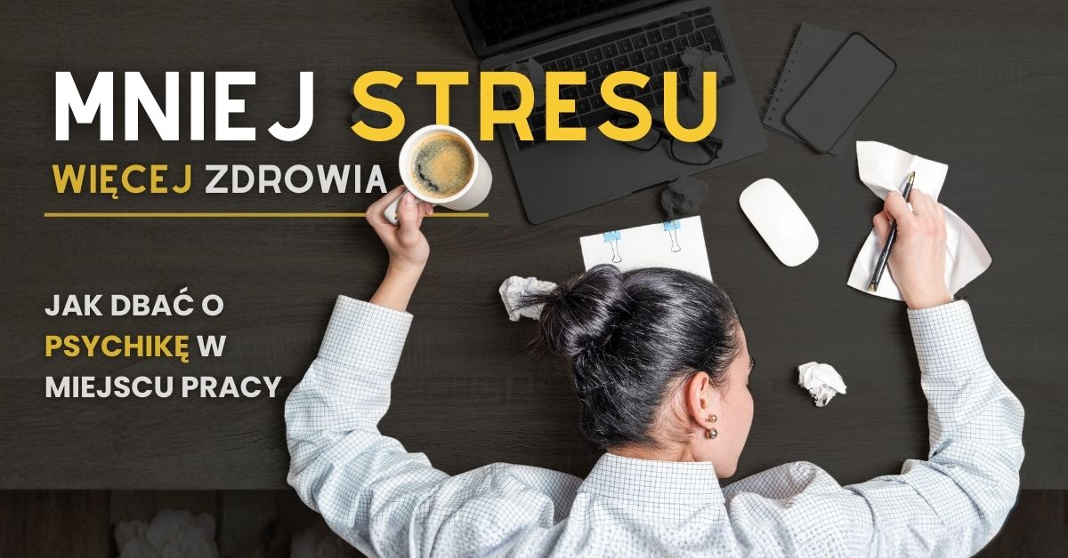 Mniej stresu, więcej zdrowia: jak dbać o psychikę w miejscu pracy
