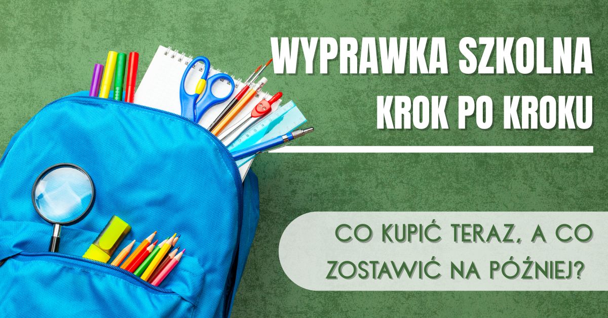 Wyprawka szkolna krok po kroku: Co kupić teraz, a co zostawić na później?