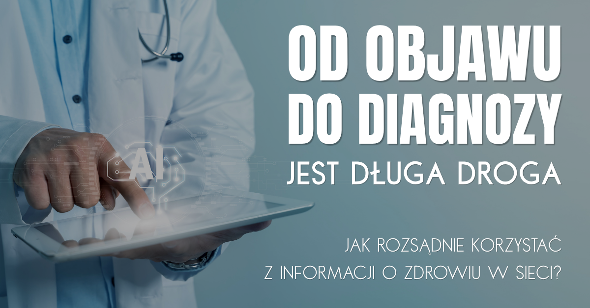 Od objawu do diagnozy jest długa droga. Jak rozsądnie korzystać z informacji o zdrowiu w sieci?
