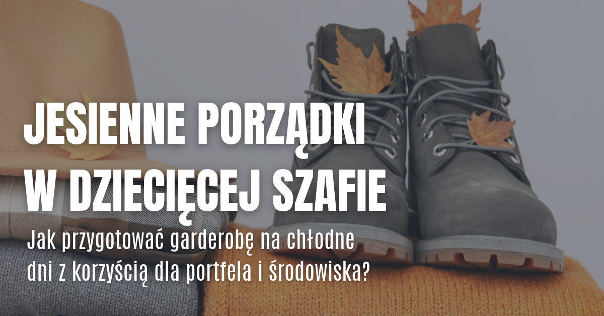 Jesienne porządki w dziecięcej szafie. Jak przygotować garderobę na chłodne dni z korzyścią dla portfela i środowiska?